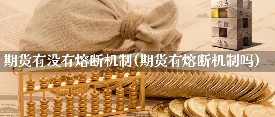 期货有没有熔断机制(期货有熔断机制吗)_https://www.xiaoshou99.com_国际期货_第1张