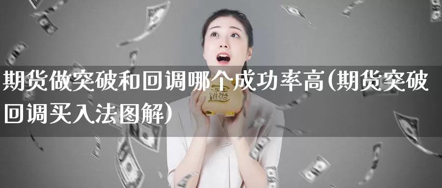 期货做突破和回调哪个成功率高(期货突破回调买入法图解)_https://www.xiaoshou99.com_期货分析_第1张