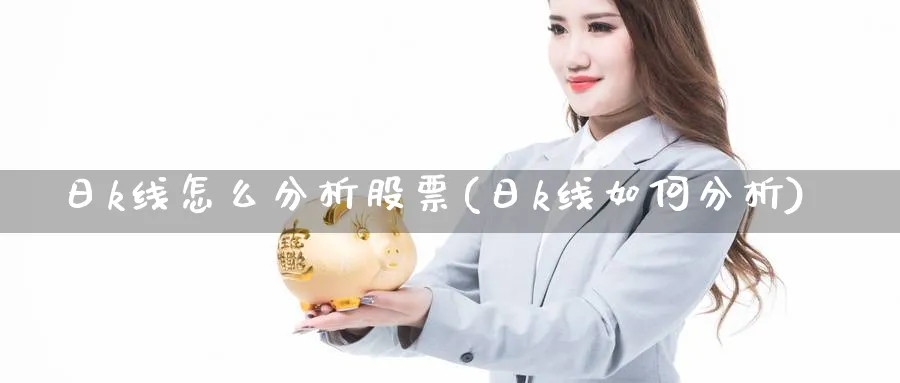 日k线怎么分析股票(日k线如何分析)_https://www.xiaoshou99.com_期货技巧_第1张