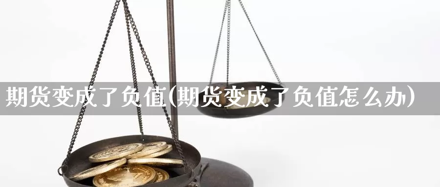 期货变成了负值(期货变成了负值怎么办)_https://www.xiaoshou99.com_期货分析_第1张